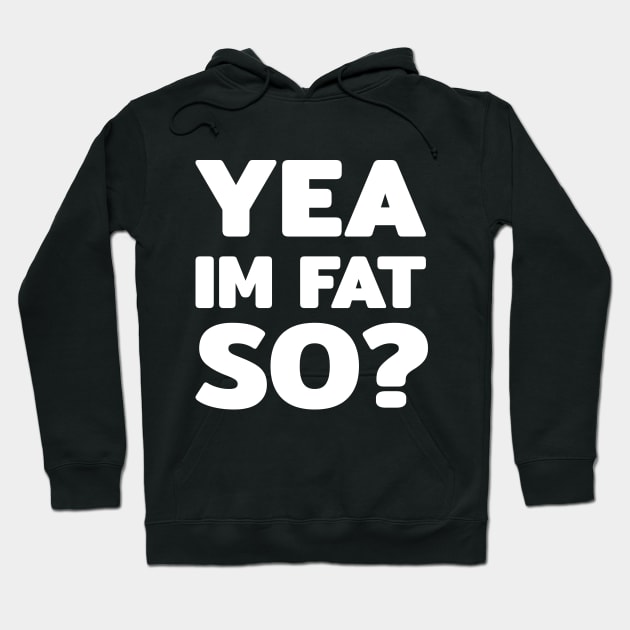 Yea im fat so? text quote typography word Hoodie by FOGSJ